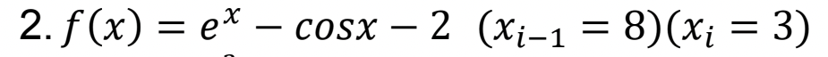 2. f (x) = e* – cosx – 2 (xi-1 = 8)(xi
3)
