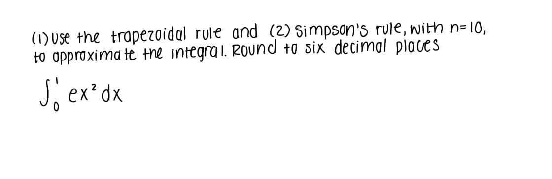 (1) Use the trapezoidal rule and (2) Simpson's rule, with n= 10,
to approxima te the integrai. RoUnd to six decimal places
S, ex²dx
