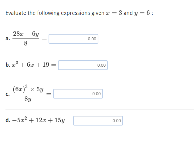 Evaluate the following expressions given x = 3 and y = 6 :
28х — 6у
а.
0.00
8
b. x³ + 6x + 19
0.00
(6æ)* x 5y
с.
0.00
8y
d. –5x2 + 12x + 15y =
0.00
