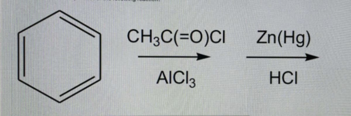 CH3C(=O)CI
Zn(Hg)
AICI3
HCI
