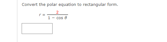 Convert the polar equation to rectangular form.
r =
1 - cos 0
