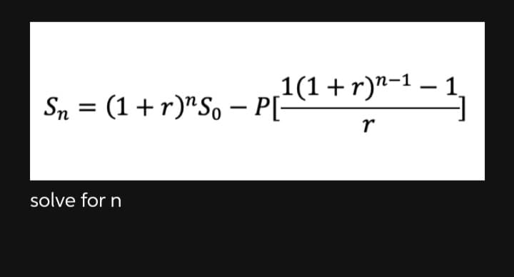 ¸1(1 + r)n−¹ − 1
r
Sn = (1 + r)"So - P[
solve for n