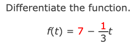 Differentiate the function.
f(t) = 7
