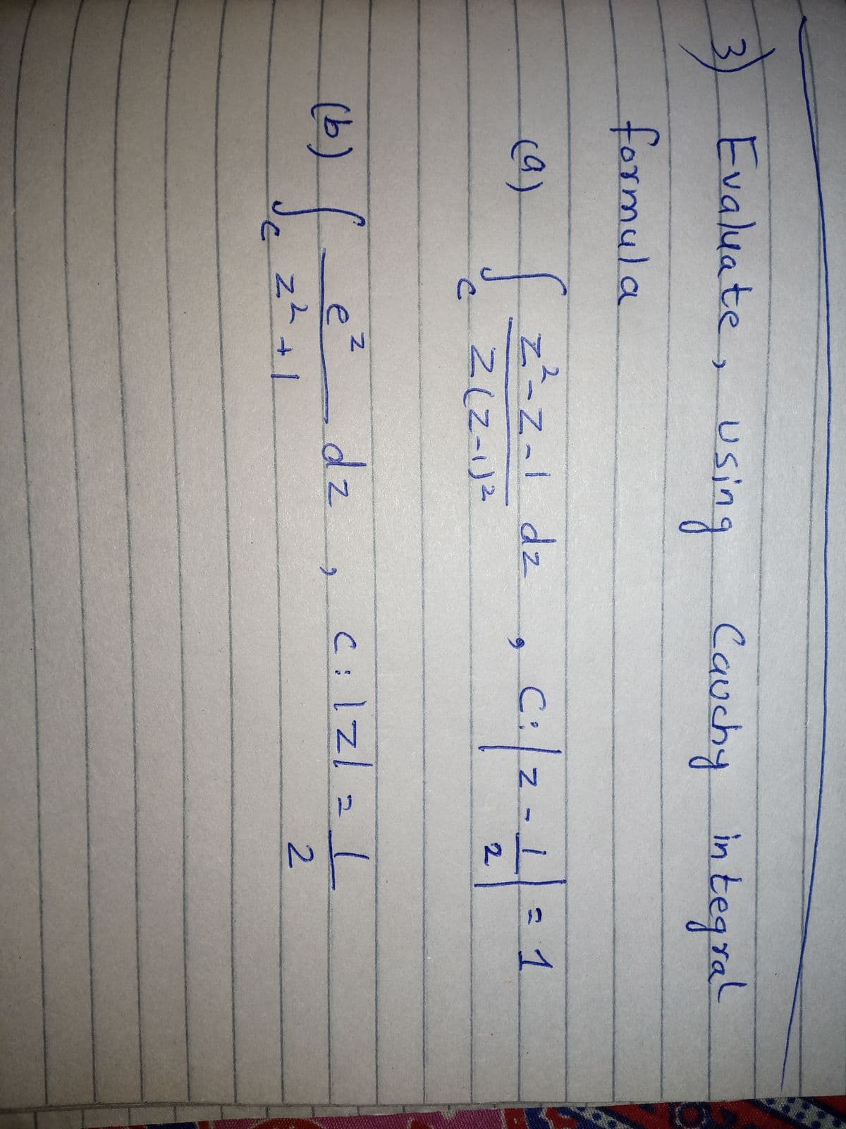 3) Evaluate, using
Cauchy integral
->
formula
C:
:2-
=1
%3D
(a) zZal dz
6.
2.
(b)t
e²
dz
2.
