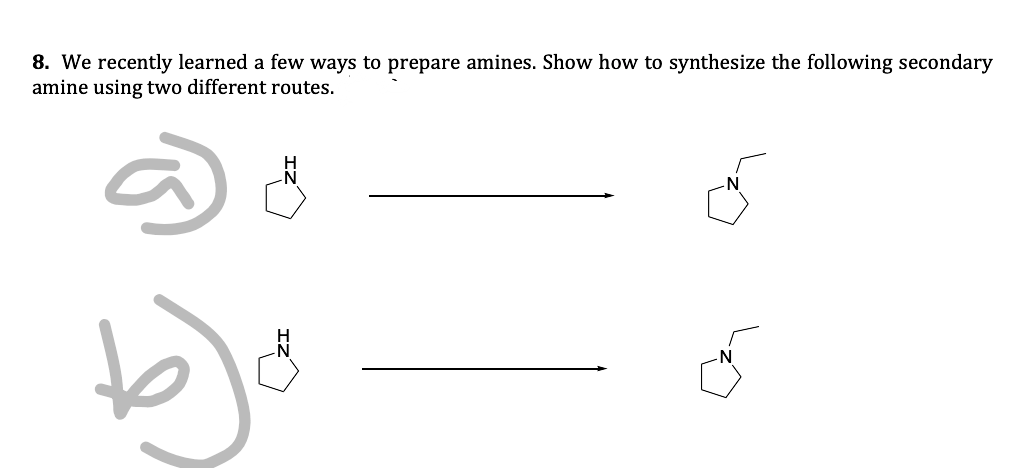 8. We recently learned a few ways to prepare amines. Show how to synthesize the following secondary
amine using two different routes.
