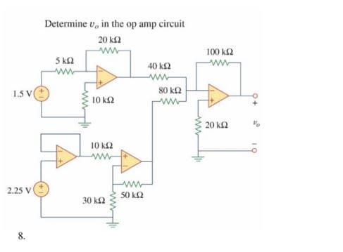 1.5 V
2.15 V
8.
Determine U,, in the op amp circuit
20 ΚΩ
5 ΚΩ
10 ΚΩ
10 ΚΩ
ΑΝ
30 ΚΩ
50 ΚΩ
40 ΚΩ
80 ΚΩ
100 ΚΩ
20 ΚΩ