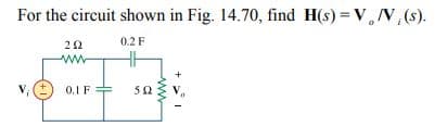 For the circuit shown in Fig. 14.70, find H(s) = V/V,(s).
0.2 F
202
www
0.1 F
502