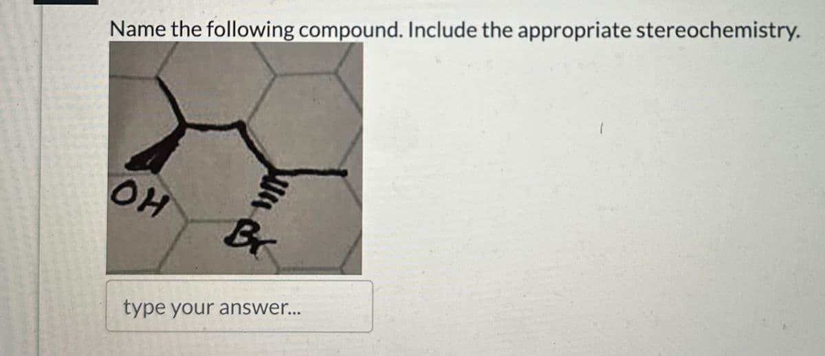 Name the following compound. Include the appropriate stereochemistry.
་་
OH
Q
type your answer...