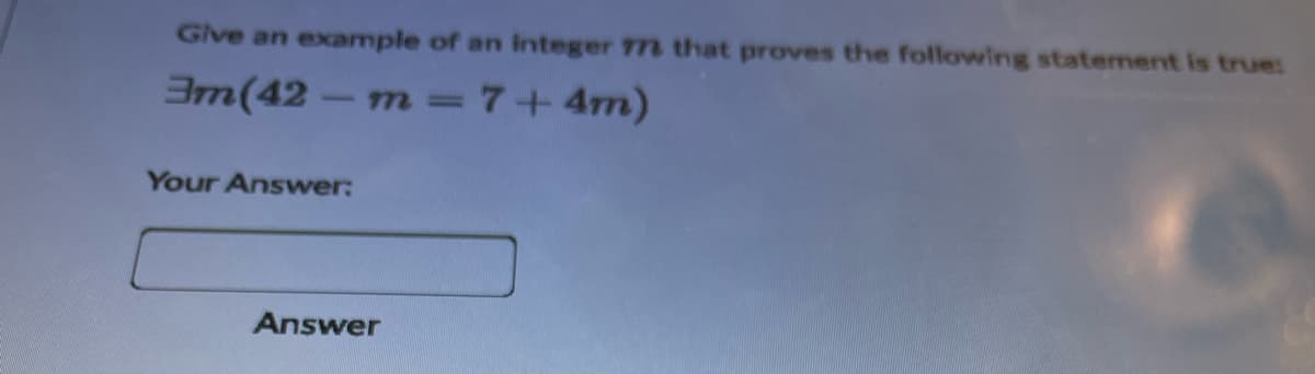 Give an example of an integer 772 that proves the following statement is true:
3m (42m = 7+4m)
Your Answer:
Answer