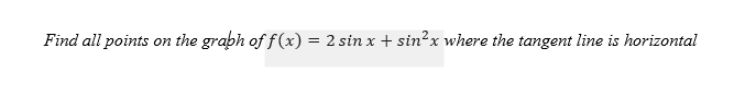 Find all points
on the graph of ƒ(x) = 2 sin x + sin?x where the tangent line is horizontal

