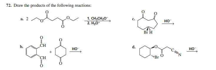72. Draw the products of the following reactions:
azolja
a.
b.
CH
+
HO™
1. CH3CH₂O™
2. H₂O+
Br H
Br
HO™
HO™