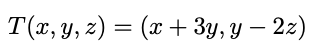 T(x, y, z) = (x + 3y, y − 2z)