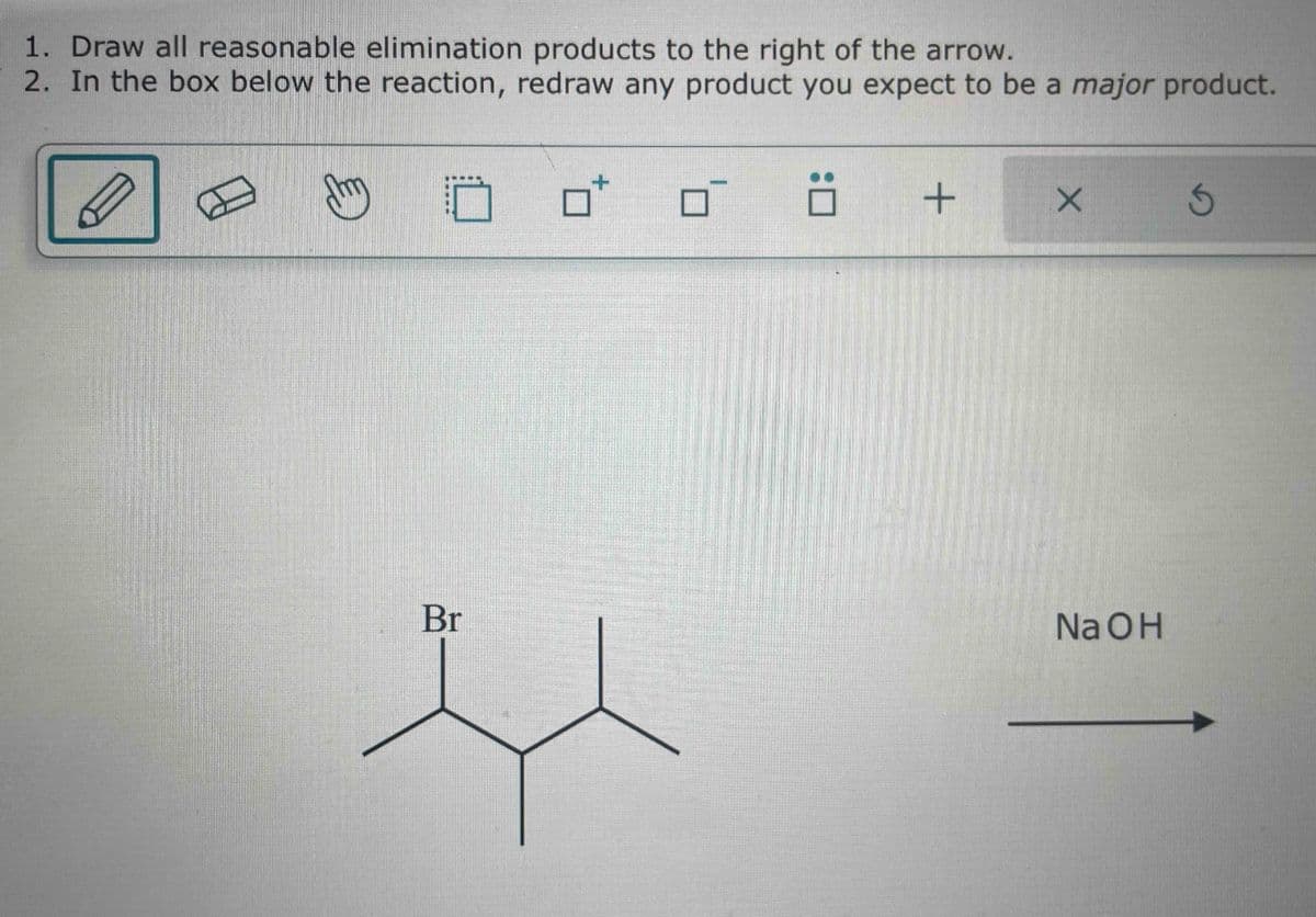1. Draw all reasonable elimination products to the right of the arrow.
2. In the box below the reaction, redraw any product you expect to be a major product.
Ö
Br
□
+
X
NaOH
S