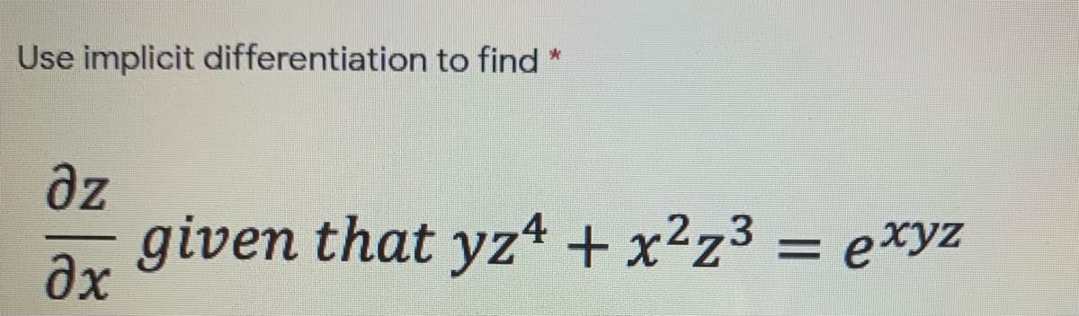 Use implicit differentiation to find
dz
given that yz4 + x²z3 = e*yz
