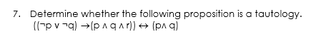7. Determine whether the following proposition is a tautology.
((-p v q) →(pAq ri)) + (pa q)
