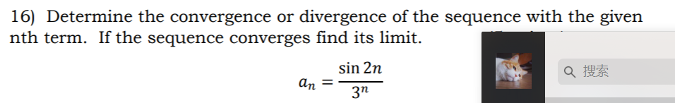 16) Determine the convergence or divergence of the sequence with the given
nth term. If the sequence converges find its limit.
sin 2n
An
3n
