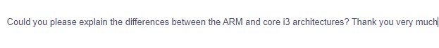 Could you please explain the differences between the ARM and core i3 architectures? Thank you very much