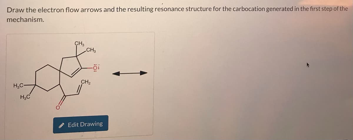 Draw the electron flow arrows and the resulting resonance structure for the carbocation generated in the first step of the
mechanism.
H3C-
H3C
CH3
CH3
CH2
Edit Drawing
