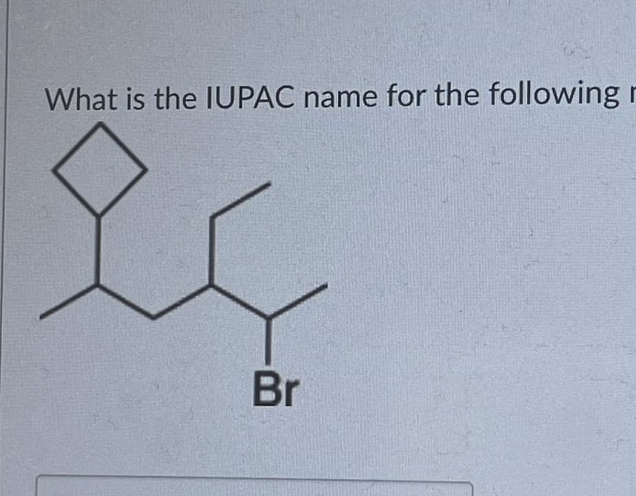 What is the IUPAC name for the following r
Br
NER