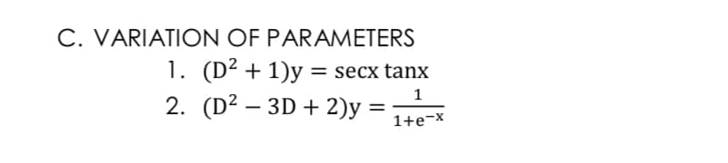 C. VARIATION OF PARAMETERS
1. (D² + 1)y
2. (D² – 3D + 2)y :
secx tanx
%3D
1
-
1+e-X
