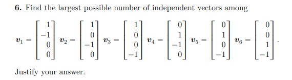 6. Find the largest possible number of independent vectors among
V3 =
V4 =
Justify your answer.
