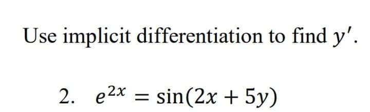 Use implicit differentiation to find y'.
2. e2x = sin(2x + 5y)
