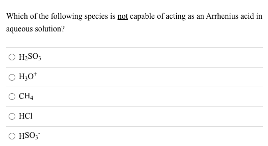 Which of the following species is not capable of acting as an Arrhenius acid in
aqueous solution?
