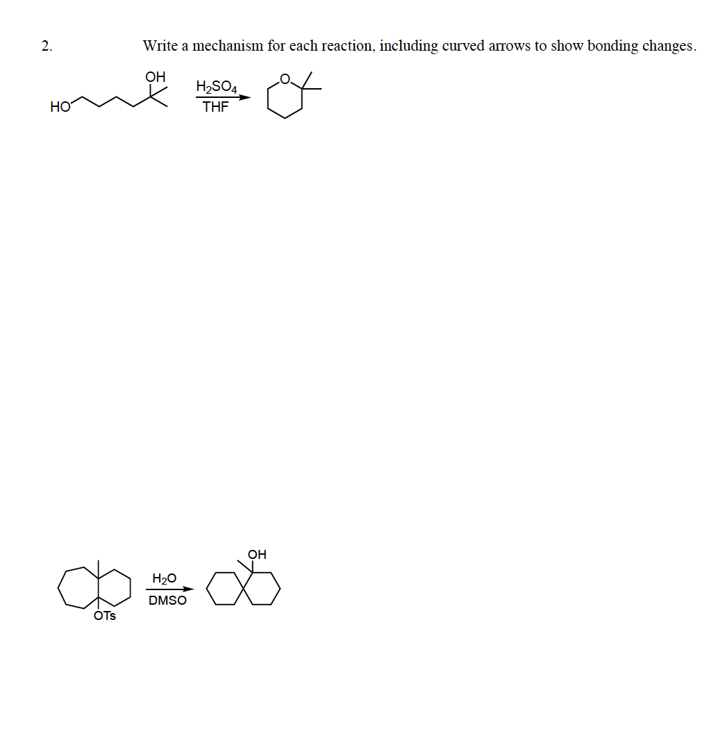 2.
Write a mechanism for each reaction, including curved arrows to show bonding changes.
ОН
H2SO4
HO
THE
он
H20
DMSO
OTs
