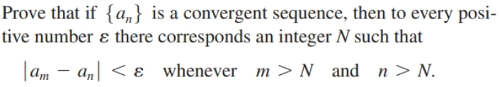 Prove that if {a,} is a convergent sequence, then to every posi-
tive number ɛ there corresponds an integer N such that
|am – an < ɛ whenever
m > N and n> N.

