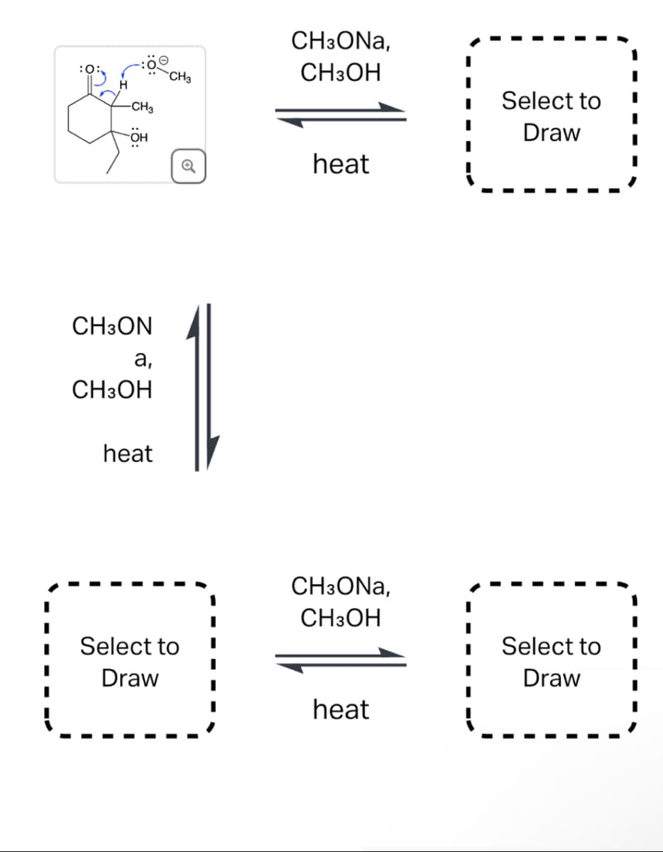 CH3
CH3ON
a,
CH3OH
heat
CH3
CH3ONA,
CH3OH
Select to
Draw
heat
CH3ONA,
CH3OH
I
Select to
Draw
Select to
Draw
heat