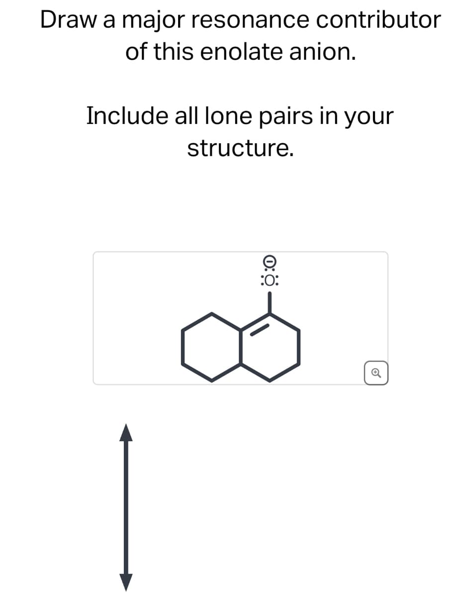 Draw a major resonance contributor
of this enolate anion.
Include all lone pairs in your
structure.
Θ
0:☀
:0: