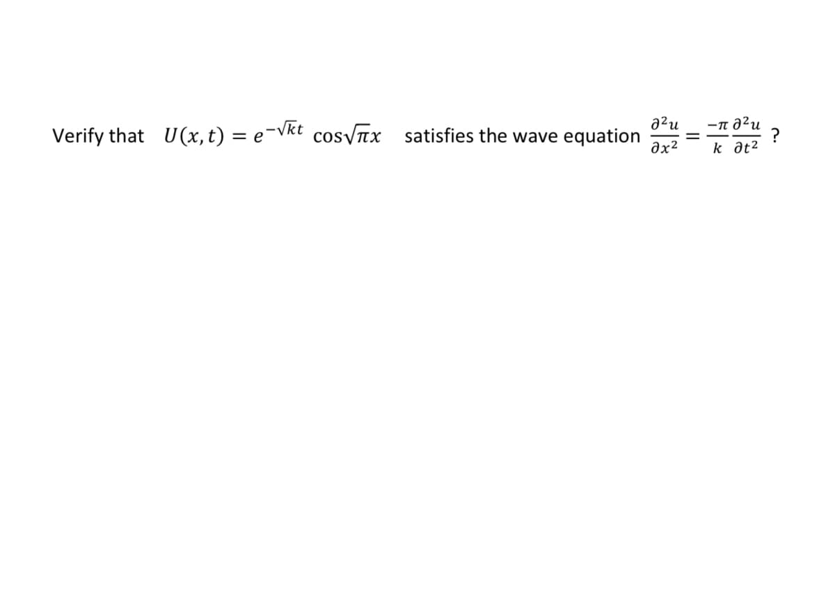 a2u
satisfies the wave equation
əx²
-n a²u
Verify that U(x, t) = e¬Vkt cos\ax
%3D
k at2
