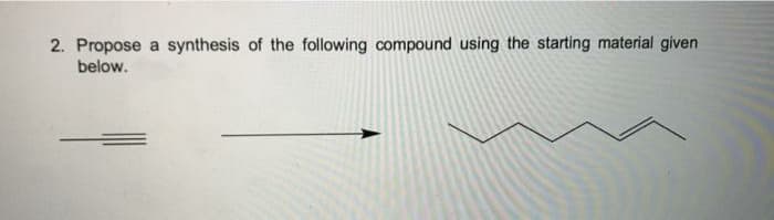 2. Propose
below.
a synthesis of the following compound using the starting material given
