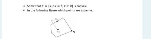 3. Show that X = (x|Ax = b, x ≥ 0} is convex.
4. In the following figure which points are extreme.