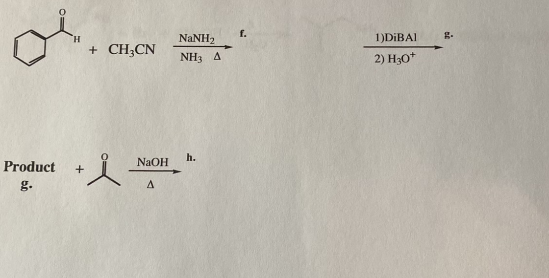H.
NaNH2
f.
1)DİBAI
g.
+
CH;CN
NH3 A
2) H30*
h.
Product
NaOH
+
g.
