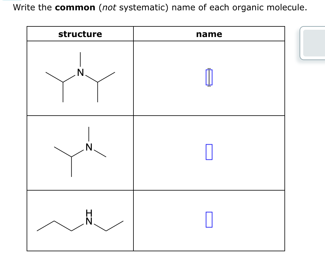 Write the common (not systematic) name of each organic molecule.
structure
N.
YY
you
ZI
name
0
0