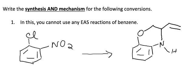 Write the synthesis AND mechanism for the following conversions.
1. In this, you cannot use any EAS reactions of benzene.
NO 2
N
14