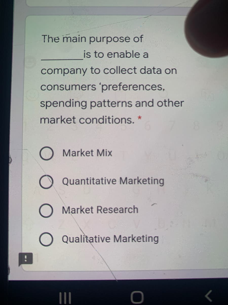 The main purpose of
is to enable a
company to collect data on
consumers 'preferences,
spending patterns and other
market conditions.
Market Mix
Quantitative Marketing
Market Research
Qualitative Marketing
II
