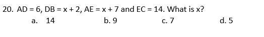 20. AD = 6, DB = x + 2, AE = x + 7 and EC = 14. What is x?
14
b. 9
С. 7
d. 5
а.
