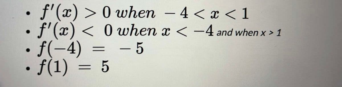 •
•
f'(x) > 0 when - 4< x < 1
f'(x) < 0 when x < -4 and when x > 1
• f(-4)
= - 5
-
•
f(1) = 5