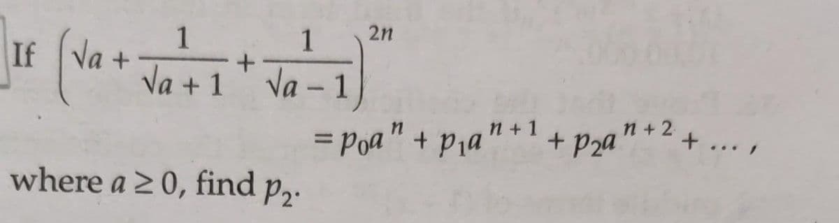 1
1
If (√a + √a + 1 + √a - 1
where a 20, find p₂.
2n
n
n+1
n+2
= Poa" + p₁a" +¹ + P₂a" +
..,