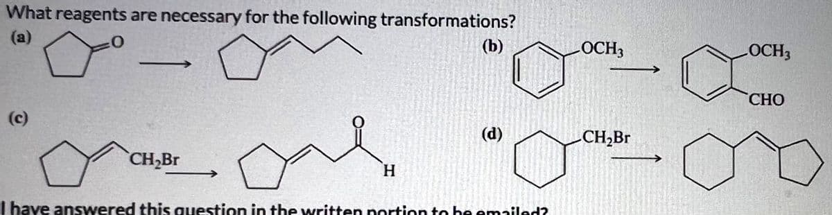 What reagents are necessary for the following transformations?
0
Yo
(c)
CH₂Br
H
(b)
(d)
I have answered this question in the written portion to be emailed?
OCH3
CH₂Br
LOCH3
CHO