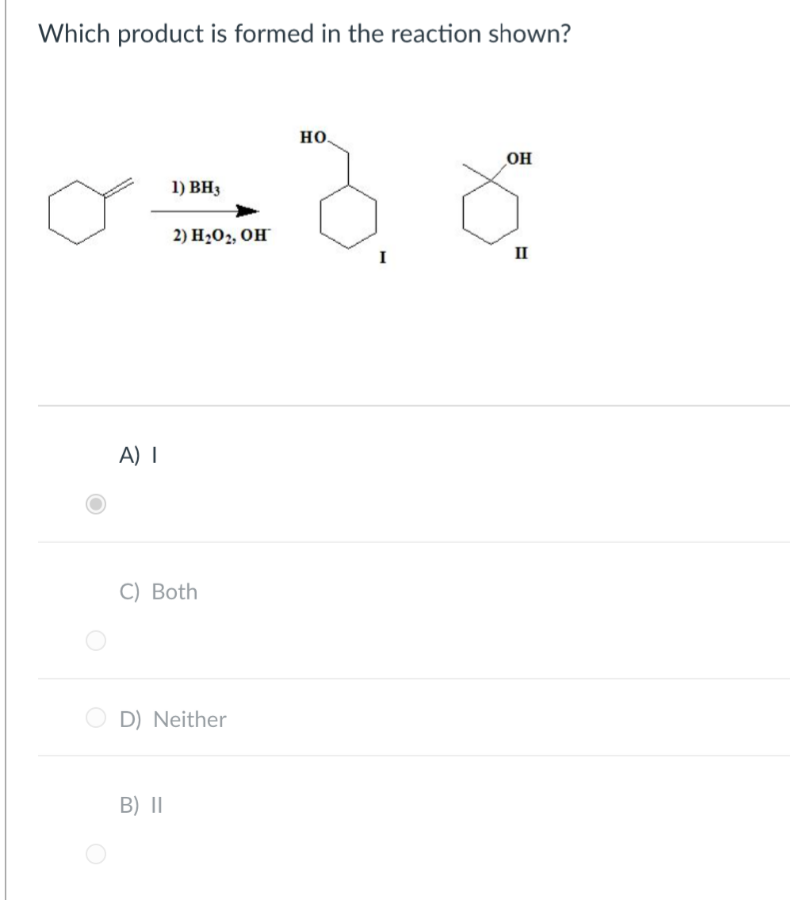 Which product is formed in the reaction shown?
A) I
1) BH3
2) H₂O2, OH
C) Both
B) II
D) Neither
HO.
OH
II
