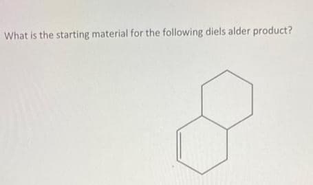 What is the starting material for the following diels alder product?