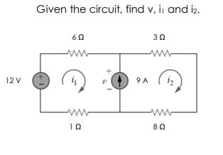 12V
Given the circuit, find v, ii and iz.
6Ω
3 Ω
ΤΩ
9 A
Μ
8 Ω