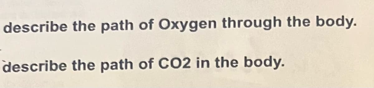 describe the path of Oxygen through the body.
describe the path of CO2 in the body.