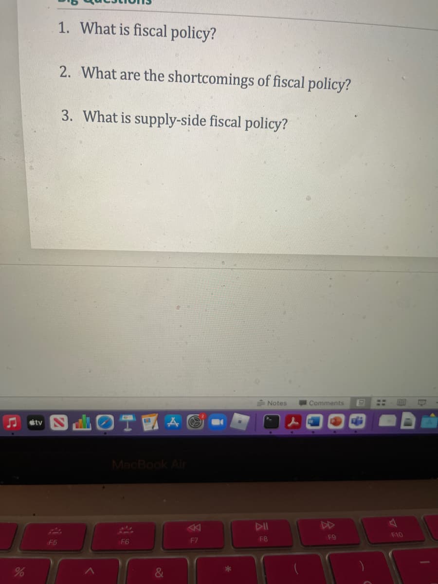 1. What is fiscal policy?
2. What are the shortcomings of fiscal policy?
3. What is supply-side fiscal policy?
Notes
Comments
::
étv
MacBook Ai
F9
F10
F5
F6
F7
F8
