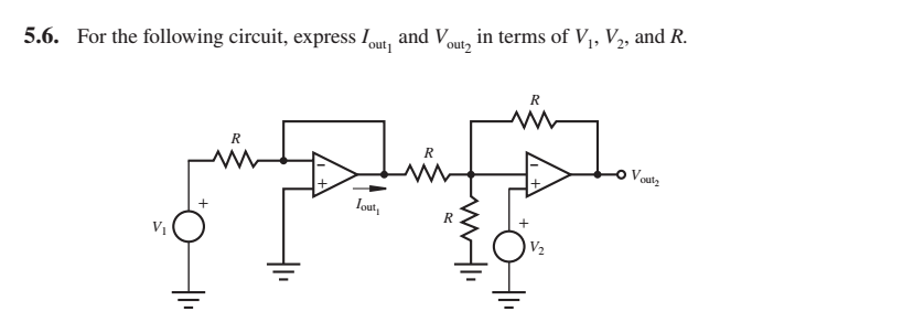 and V
in terms of V,, V2, and R.
out2
5.6. For the following circuit, express Iout1
R
R
R
Voutz
Iouty
R
V1
V2
