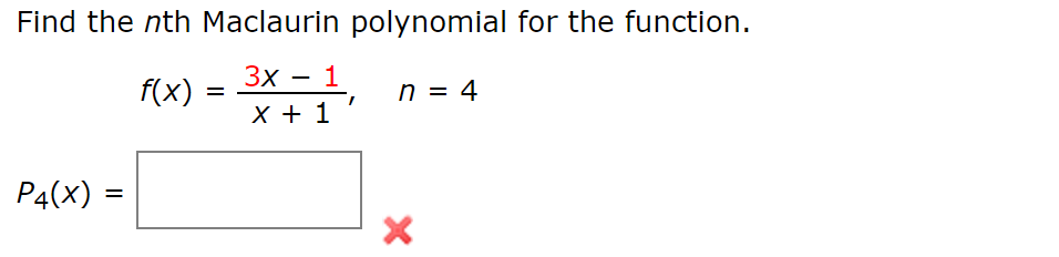 Find the nth Maclaurin polynomial for the function.
Зх — 1
f(x)
n = 4
X + 1
P4(x) =
