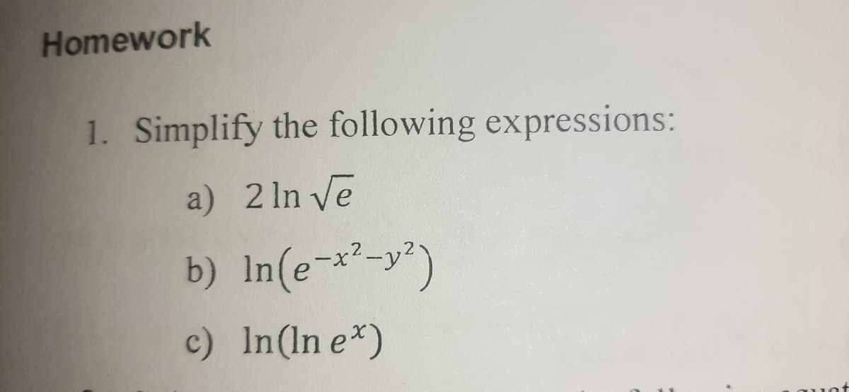 Homework
1. Simplify the following expressions:
a) 2 ln ve
b) In(e-x²-y²)
c) In(In e*)

